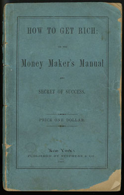 J. W. Stephens. How to Get Rich; or The Money Maker&rsquo;s Manual. New York: Stephens & Co., 1867.